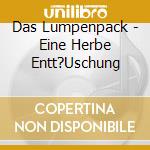 Das Lumpenpack - Eine Herbe Entt?Uschung cd