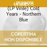 (LP Vinile) Cold Years - Northern Blue vinile