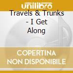Travels & Trunks - I Get Along cd
