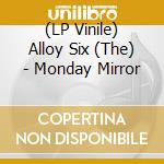 (LP Vinile) Alloy Six (The) - Monday Mirror lp vinile di Alloy Six