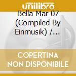 Bella Mar 07 (Compiled By Einmusik) / Various cd musicale