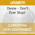 Divine - Don't Ever Stop! cd