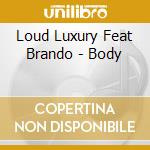 Loud Luxury Feat Brando - Body cd musicale di Loud Luxury Feat Brando