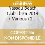 Nassau Beach Club Ibiza 2019 / Various (2 Cd) cd musicale di Various