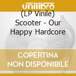 (LP Vinile) Scooter - Our Happy Hardcore vinile