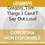 Gregory,Tom - Things I Can#T Say Out Loud cd