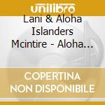 Lani & Aloha Islanders Mcintire - Aloha Hawaii cd