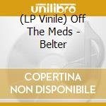 (LP Vinile) Off The Meds - Belter lp vinile