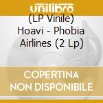 (LP Vinile) Hoavi - Phobia Airlines (2 Lp) vinile