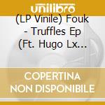 (LP Vinile) Fouk - Truffles Ep (Ft. Hugo Lx Remix) (180 Gr) vinile