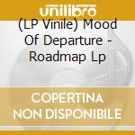 (LP Vinile) Mood Of Departure - Roadmap Lp vinile