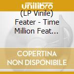(LP Vinile) Feater - Time Million Feat Vilja Larjosto (Blood Shanti) lp vinile di Feater