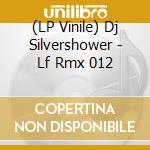 (LP Vinile) Dj Silvershower - Lf Rmx 012 vinile