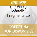 (LP Vinile) Sofatalk - Fragments Ep lp vinile di Sofatalk