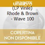 (LP Vinile) Rhode & Brown - Wave 100 vinile