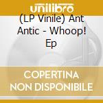 (LP Vinile) Ant Antic - Whoop! Ep vinile