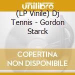 (LP Vinile) Dj Tennis - Gordon Starck lp vinile