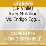 (LP Vinile) Alien Mutation Vs. Indigo Egg - Return To Planet Mushroom vinile