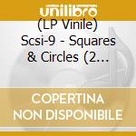 (LP Vinile) Scsi-9 - Squares & Circles (2 Lp) lp vinile di Scsi