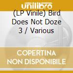 (LP Vinile) Bird Does Not Doze 3 / Various lp vinile di Nervmusic