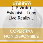(LP Vinile) Eskapist - Long Live Reality (Volume 3.2)
