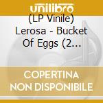 (LP Vinile) Lerosa - Bucket Of Eggs (2 Lp) vinile