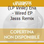 (LP Vinile) Ena - Wired EP Jasss Remix vinile