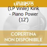 (LP Vinile) Kink - Piano Power (12