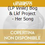 (LP Vinile) Bog & Lkf Project - Her Song lp vinile