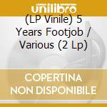 (LP Vinile) 5 Years Footjob / Various (2 Lp) vinile