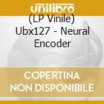 (LP Vinile) Ubx127 - Neural Encoder lp vinile