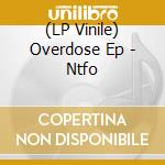 (LP Vinile) Overdose Ep - Ntfo vinile