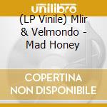 (LP Vinile) Mlir & Velmondo - Mad Honey vinile
