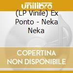 (LP Vinile) Ex Ponto - Neka Neka vinile