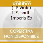 (LP Vinile) 11Schnull - Imperia Ep vinile