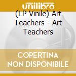 (LP Vinile) Art Teachers - Art Teachers vinile