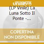 (LP Vinile) La Luna Sotto Il Ponte - L'Alchimia Dell Svanimento 1983-1988 (3 Lp) vinile