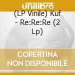 (LP Vinile) Kuf - Re:Re:Re (2 Lp) vinile