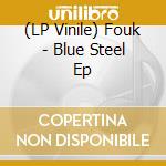 (LP Vinile) Fouk - Blue Steel Ep vinile