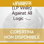 (LP Vinile) Against All Logic - 2017-2019 (3 Lp) lp vinile