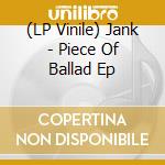 (LP Vinile) Jank - Piece Of Ballad Ep vinile