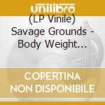 (LP Vinile) Savage Grounds - Body Weight Compressor Ep vinile