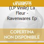 (LP Vinile) La Fleur - Ravenwares Ep vinile