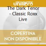 The Dark Tenor - Classic Roxx Live cd