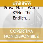 Prosa,Max - Wann K?Nnt Ihr Endlich Friedlich Sein? cd