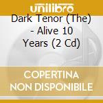 Dark Tenor (The) - Alive 10 Years (2 Cd) cd