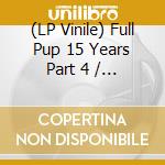 (LP Vinile) Full Pup 15 Years Part 4 / Various vinile