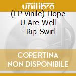 (LP Vinile) Hope U Are Well - Rip Swirl vinile