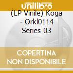 (LP Vinile) Koga - Orkl0114 Series 03 vinile