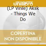 (LP Vinile) Aksk - Things We Do vinile